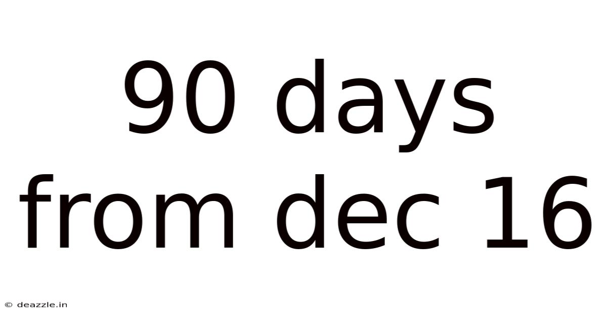 90 Days From Dec 16