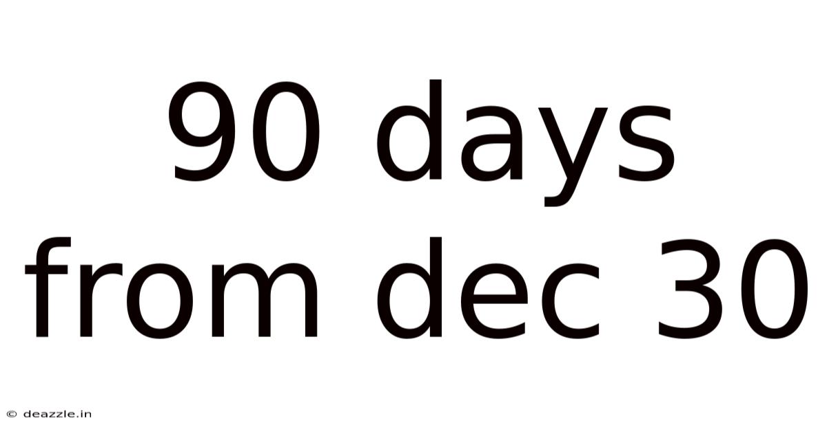 90 Days From Dec 30