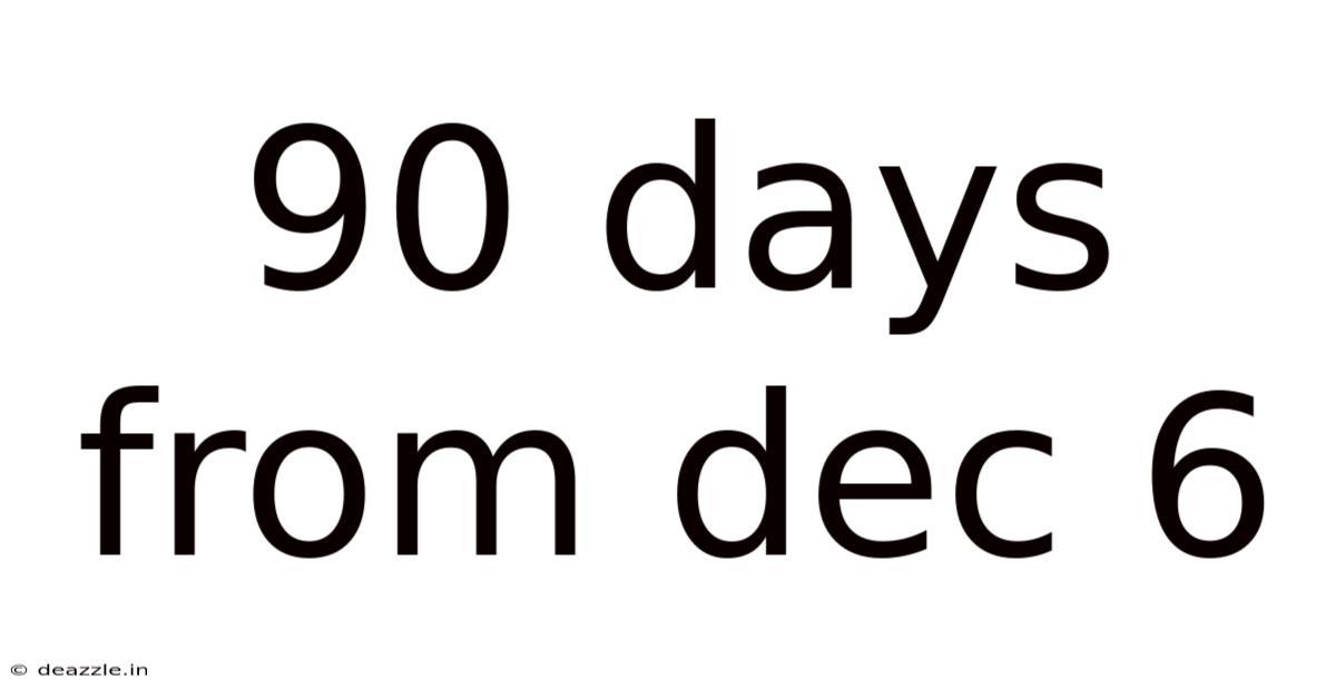 90 Days From Dec 6