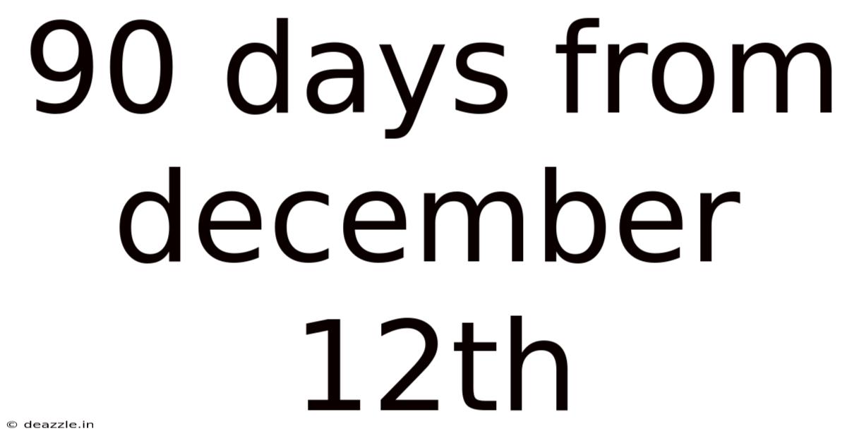 90 Days From December 12th