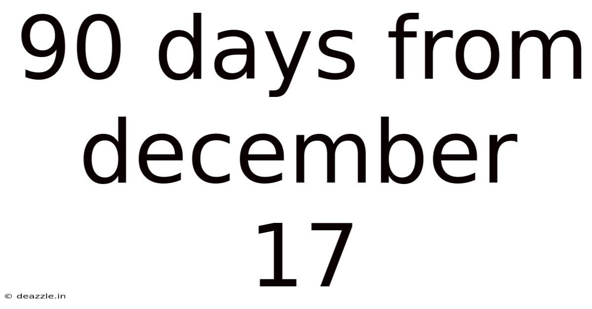 90 Days From December 17