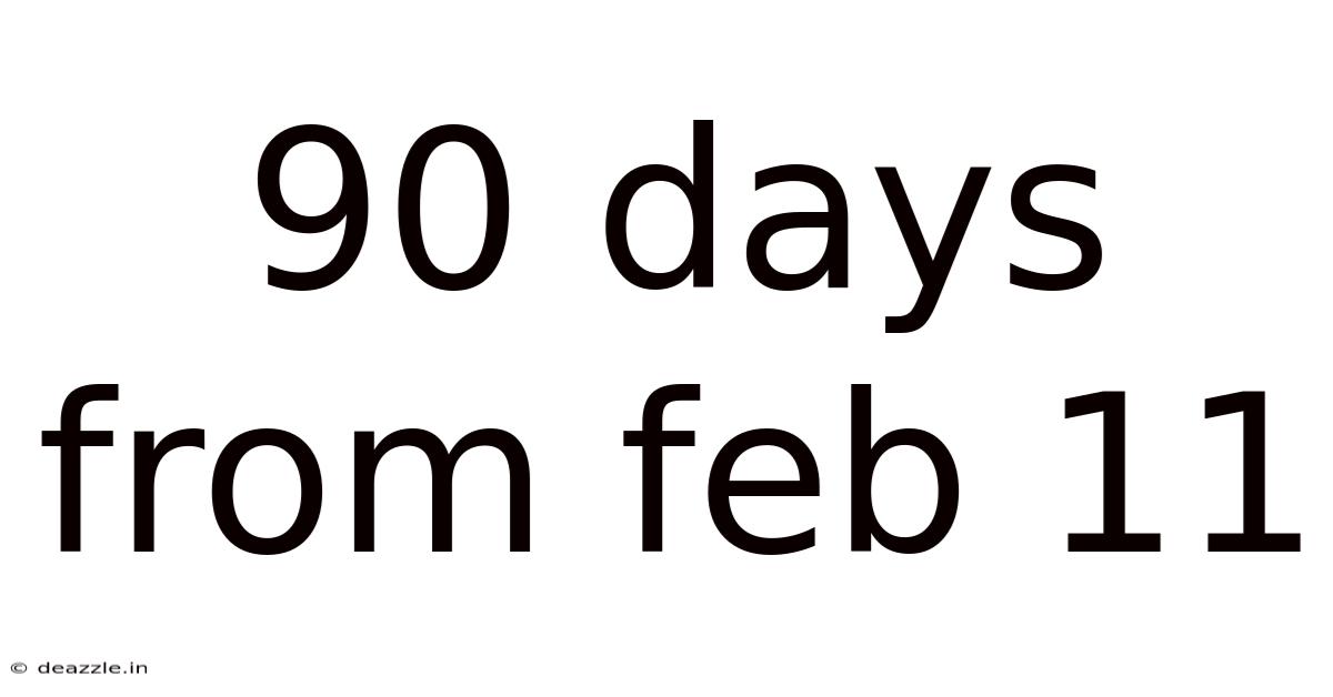 90 Days From Feb 11