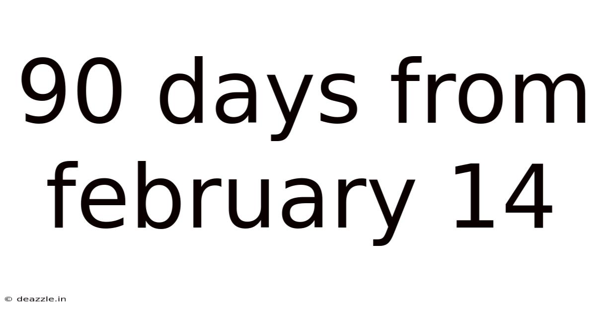 90 Days From February 14