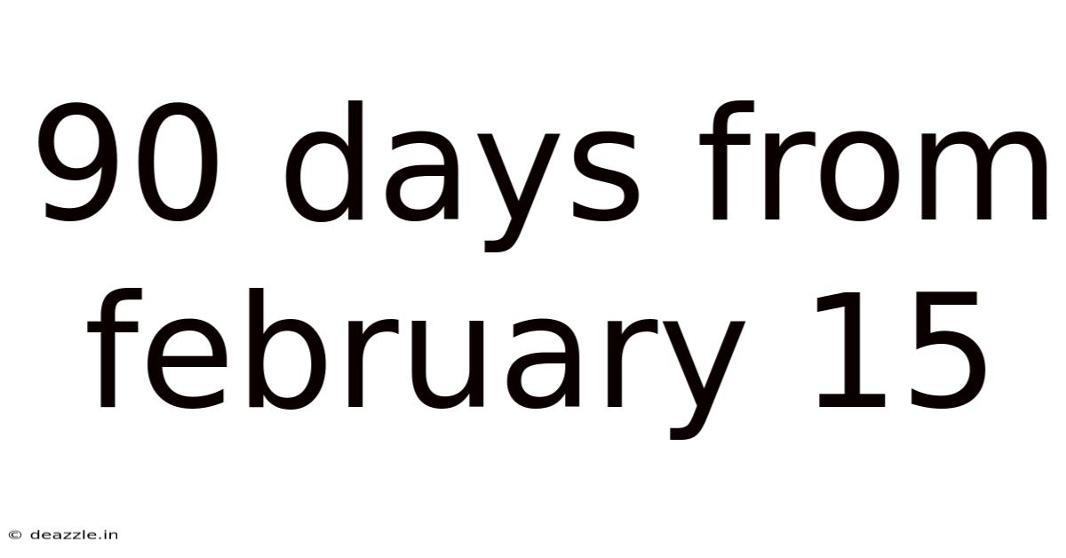 90 Days From February 15