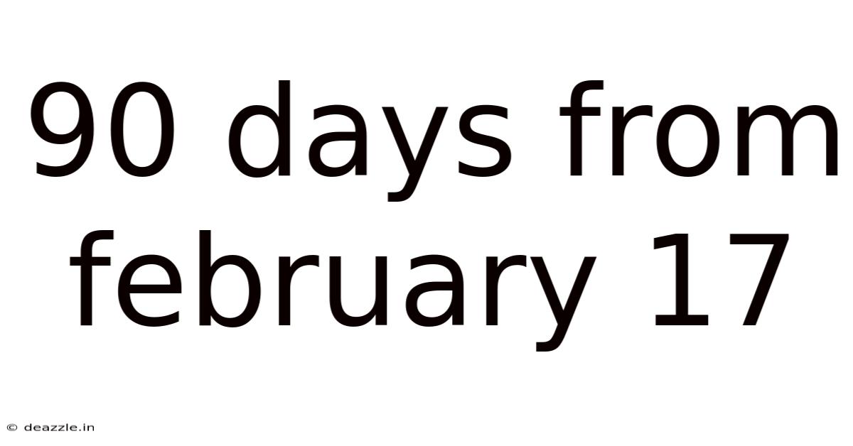 90 Days From February 17