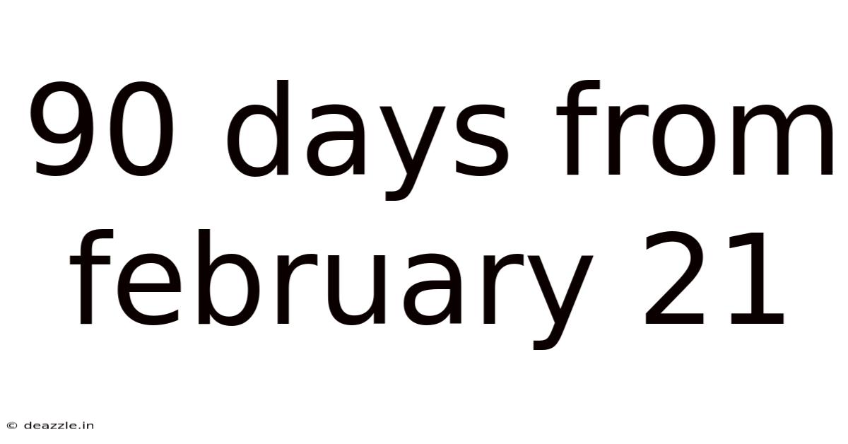 90 Days From February 21