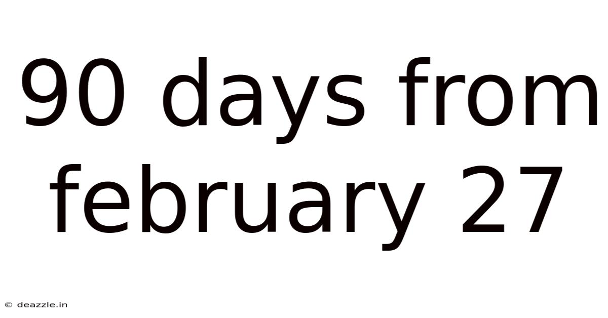 90 Days From February 27