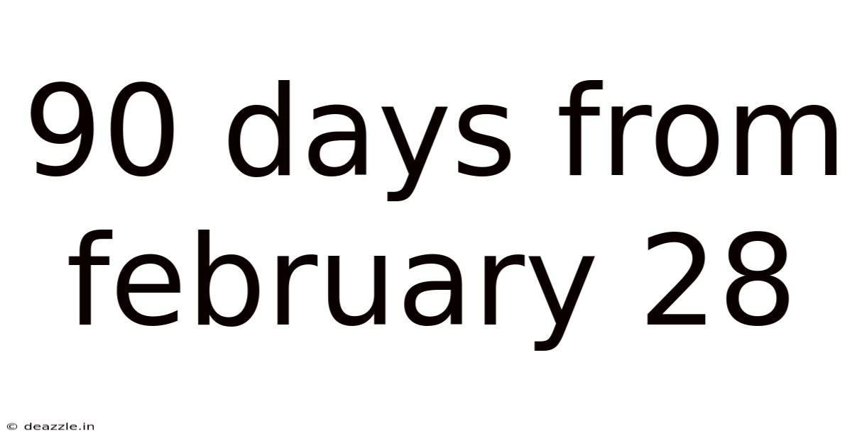 90 Days From February 28