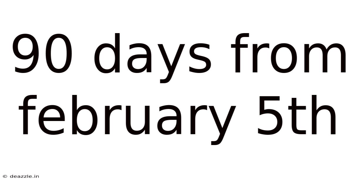 90 Days From February 5th