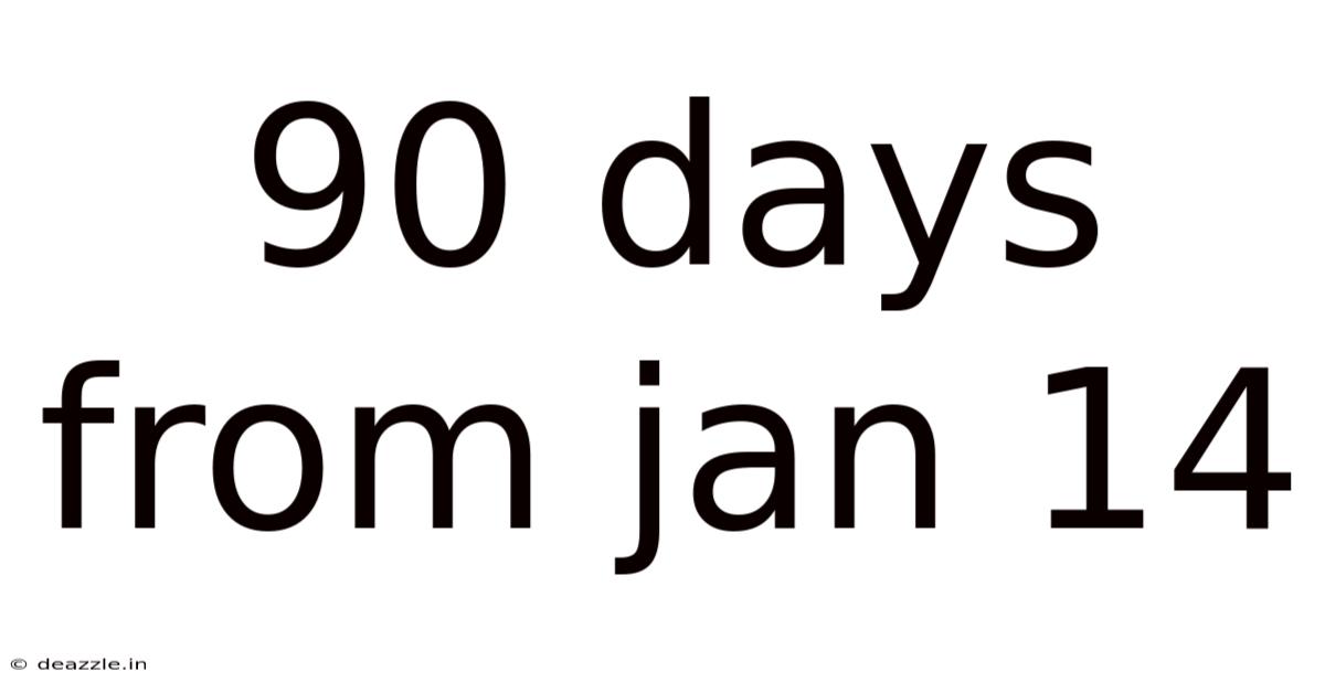 90 Days From Jan 14
