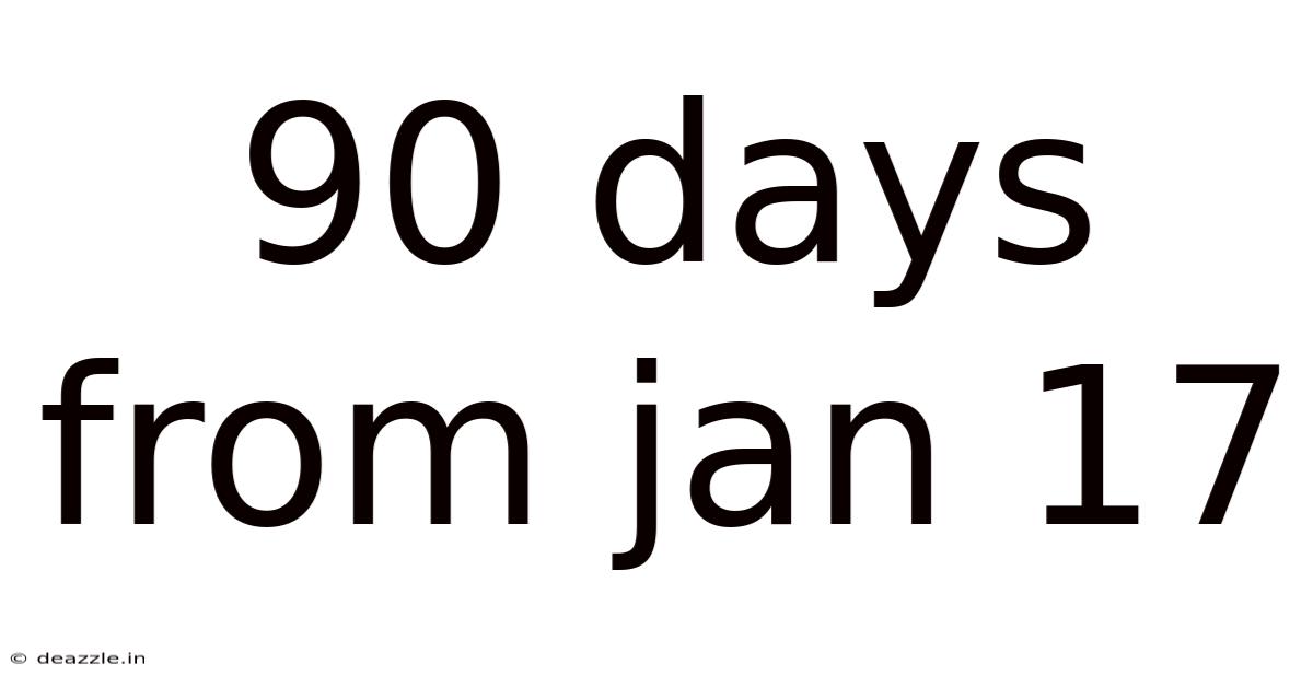 90 Days From Jan 17