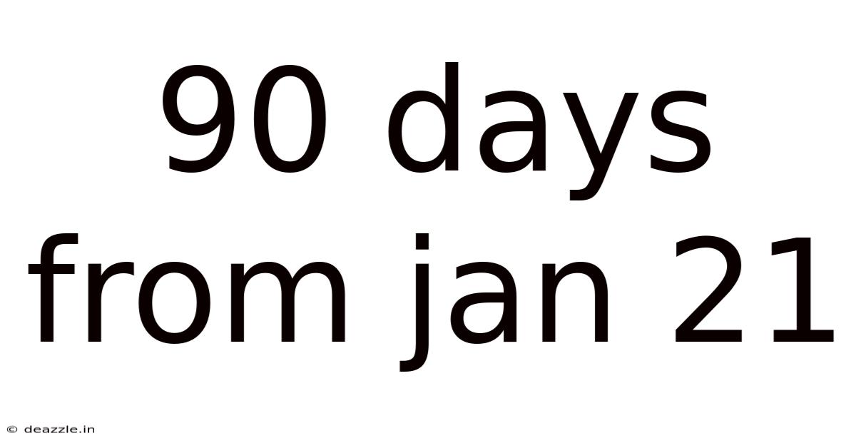 90 Days From Jan 21
