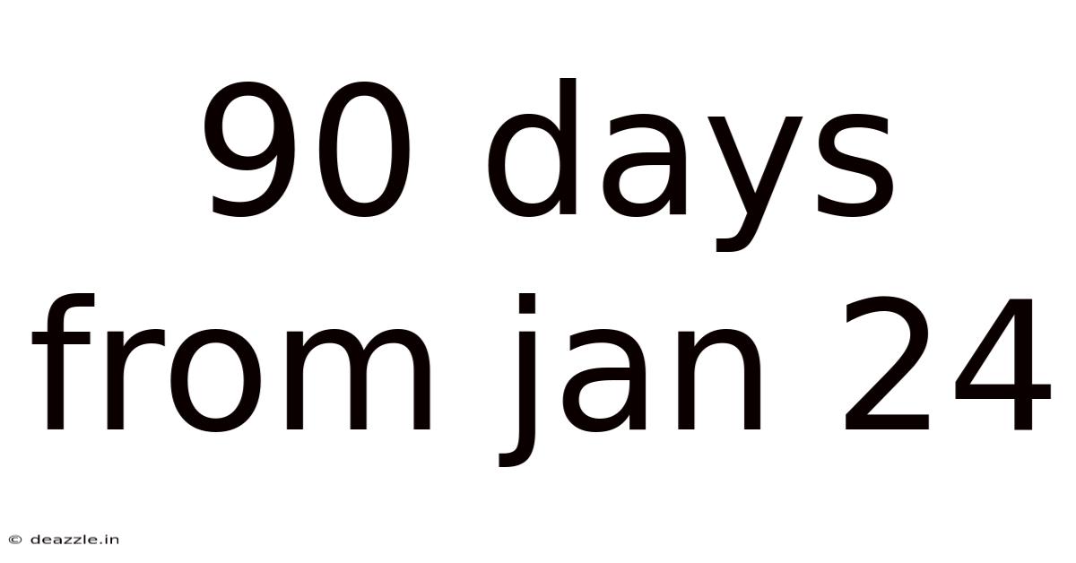 90 Days From Jan 24