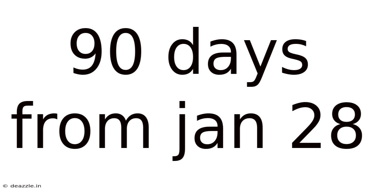 90 Days From Jan 28