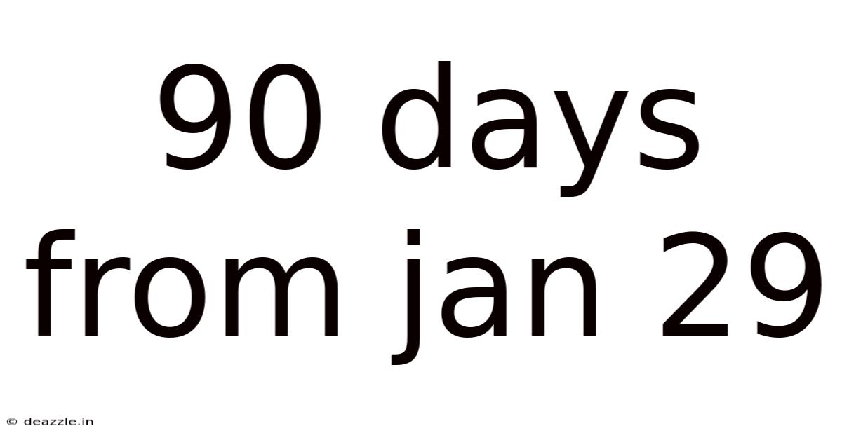 90 Days From Jan 29