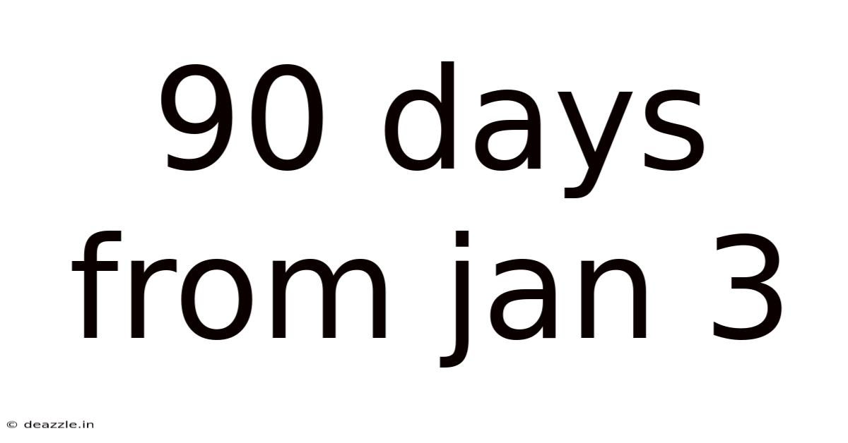 90 Days From Jan 3