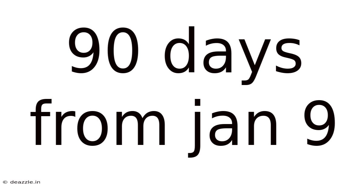 90 Days From Jan 9