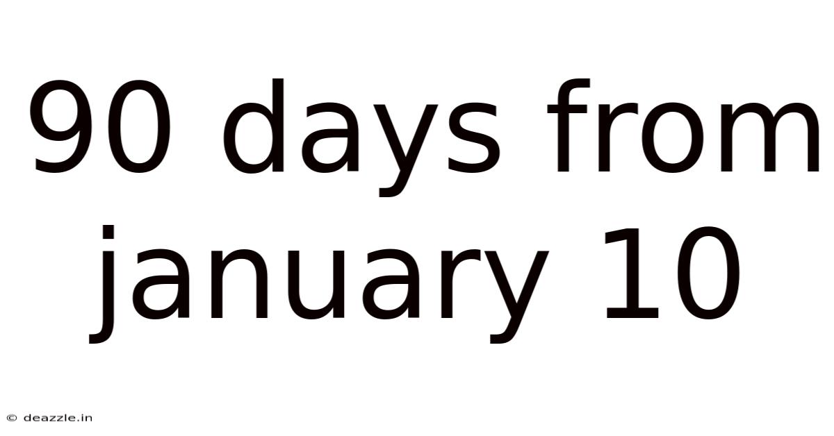90 Days From January 10