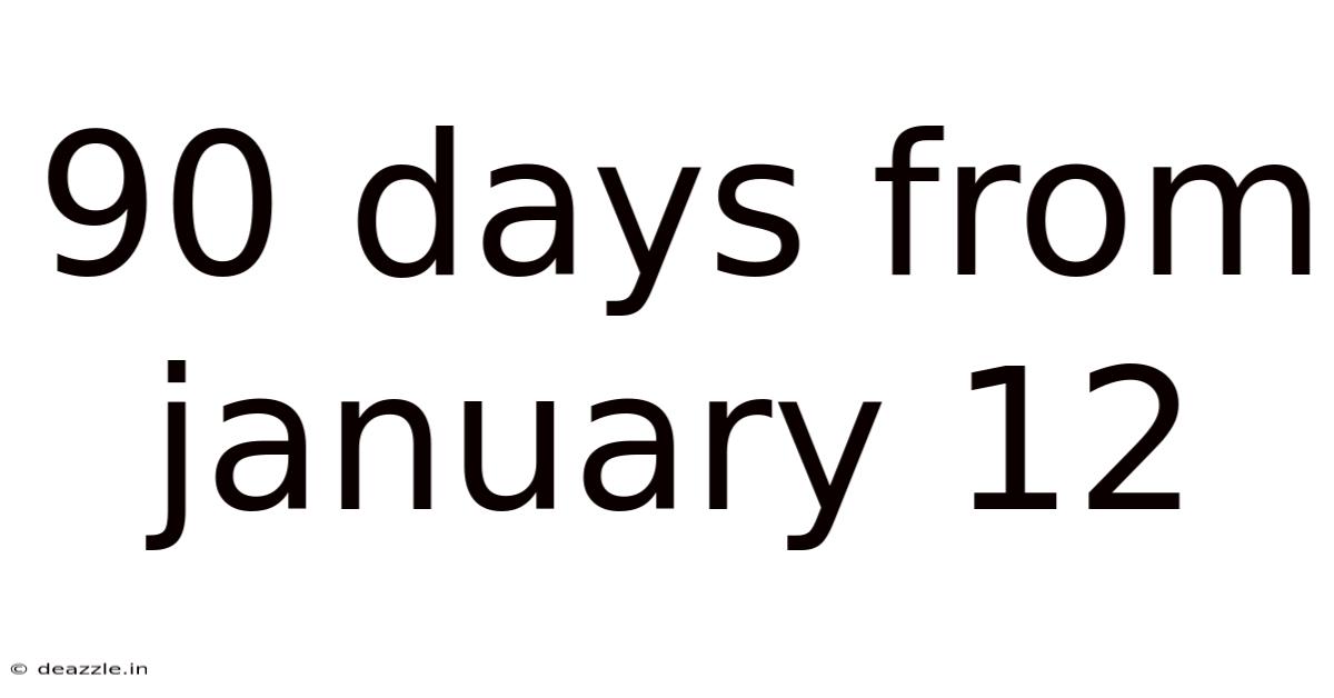 90 Days From January 12