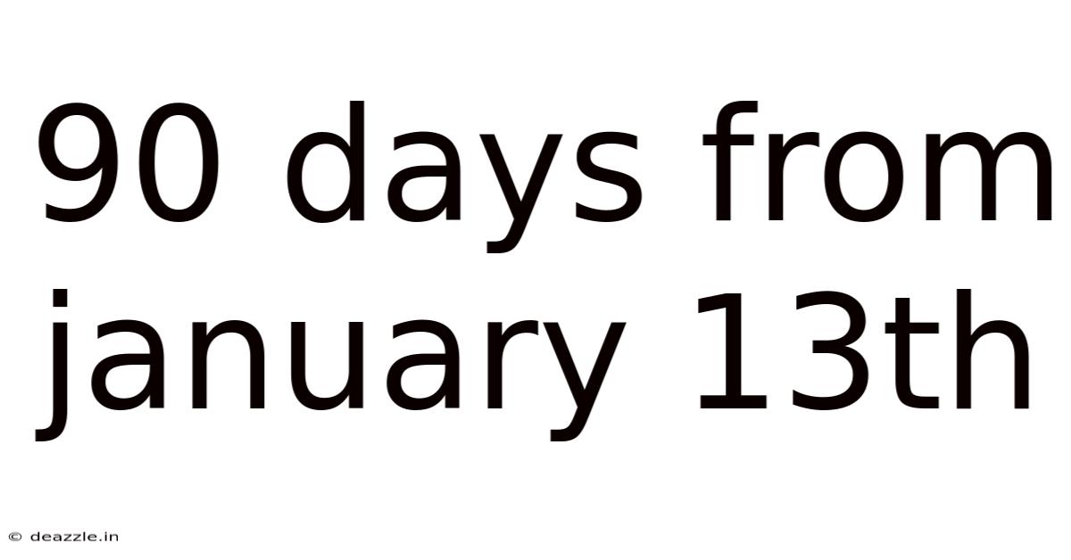 90 Days From January 13th