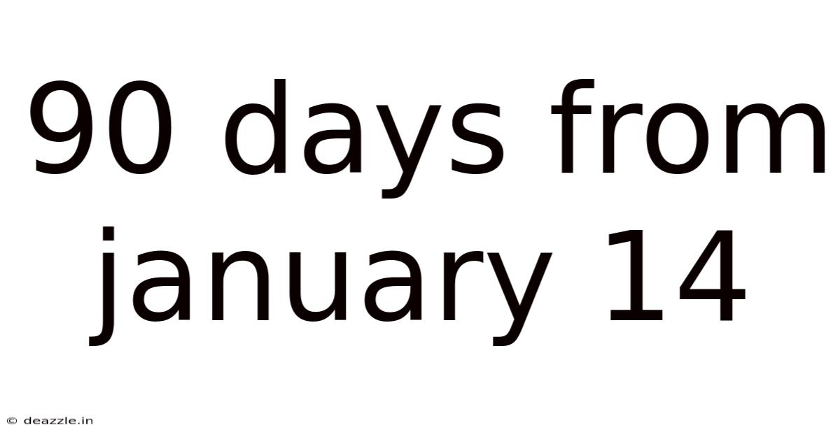 90 Days From January 14