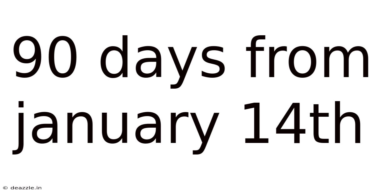 90 Days From January 14th