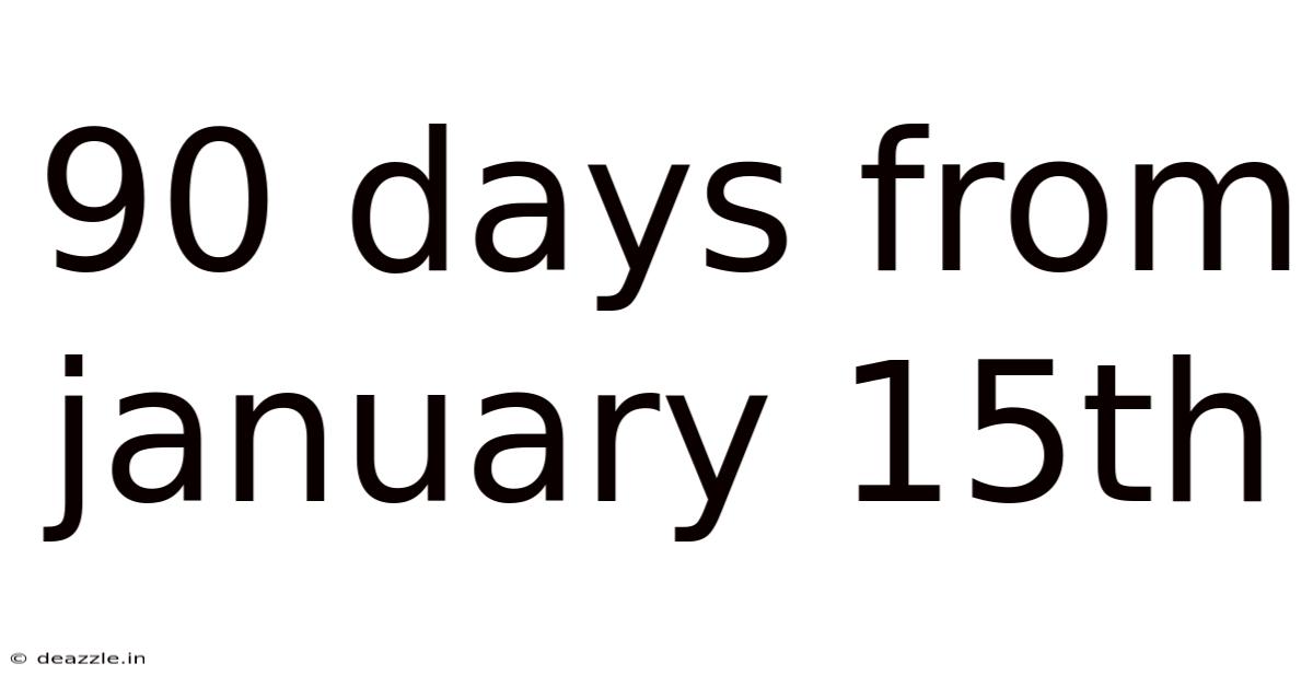 90 Days From January 15th