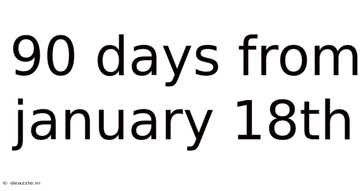90 Days From January 18th