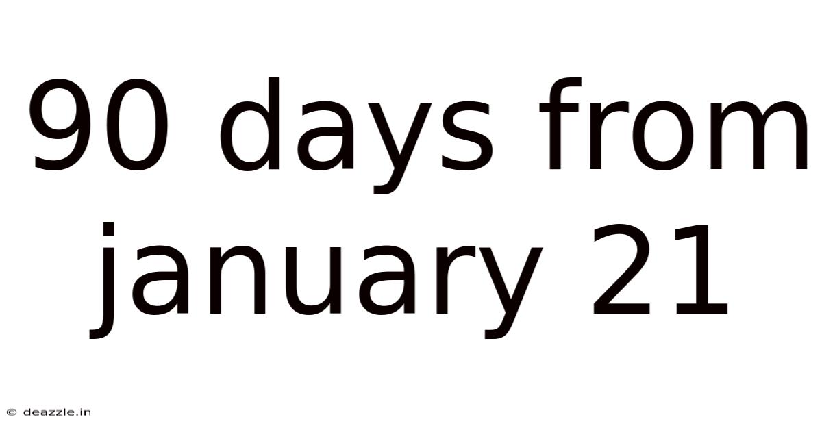 90 Days From January 21
