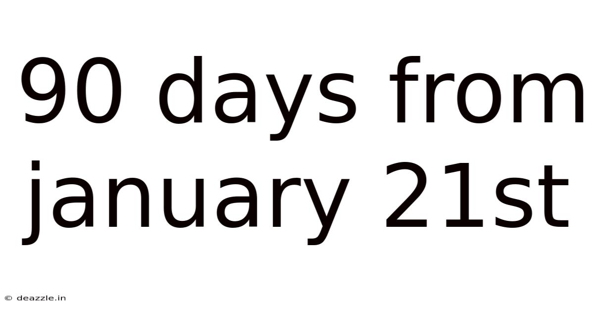 90 Days From January 21st
