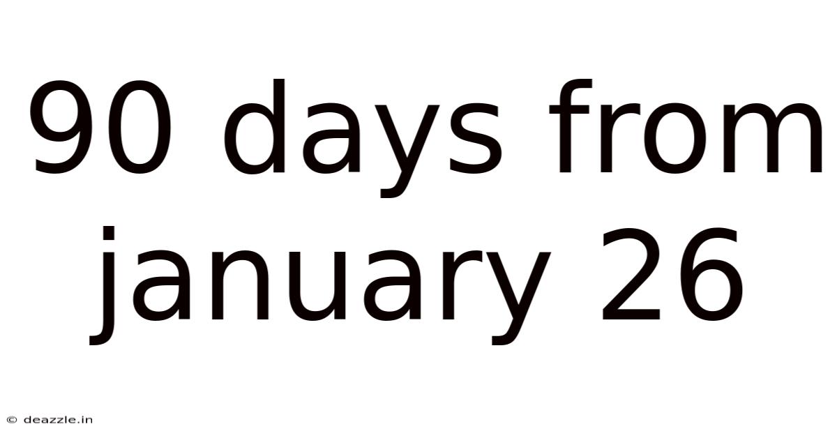 90 Days From January 26