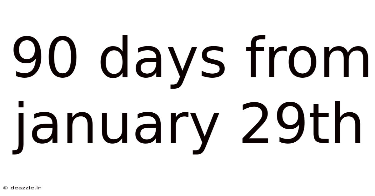 90 Days From January 29th