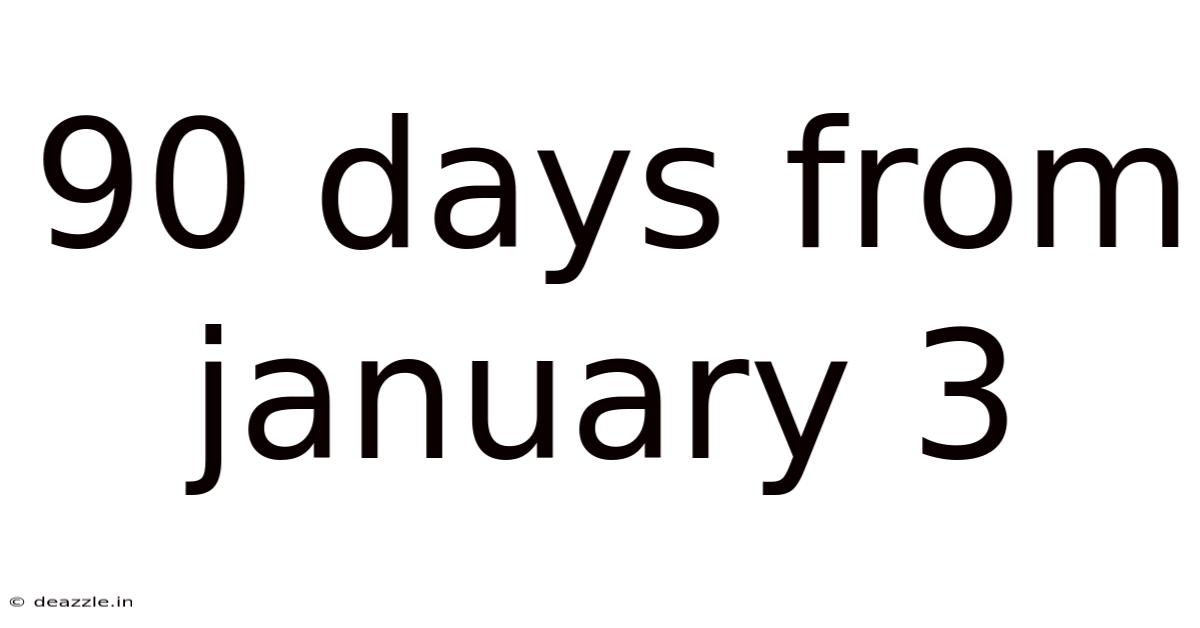 90 Days From January 3