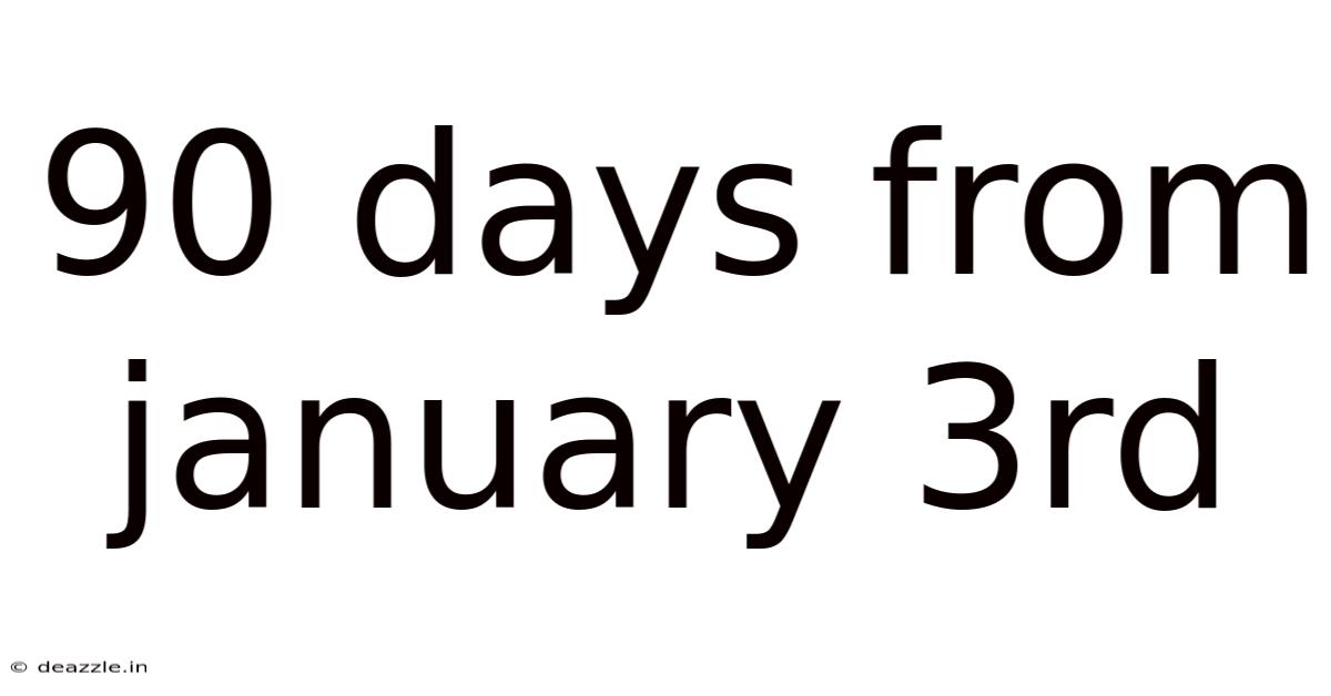 90 Days From January 3rd