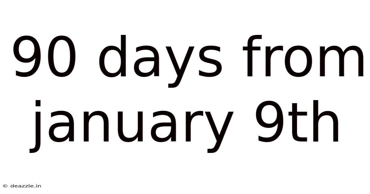 90 Days From January 9th