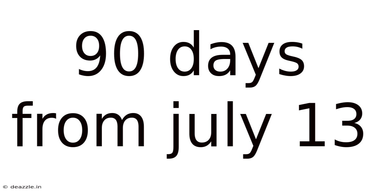 90 Days From July 13