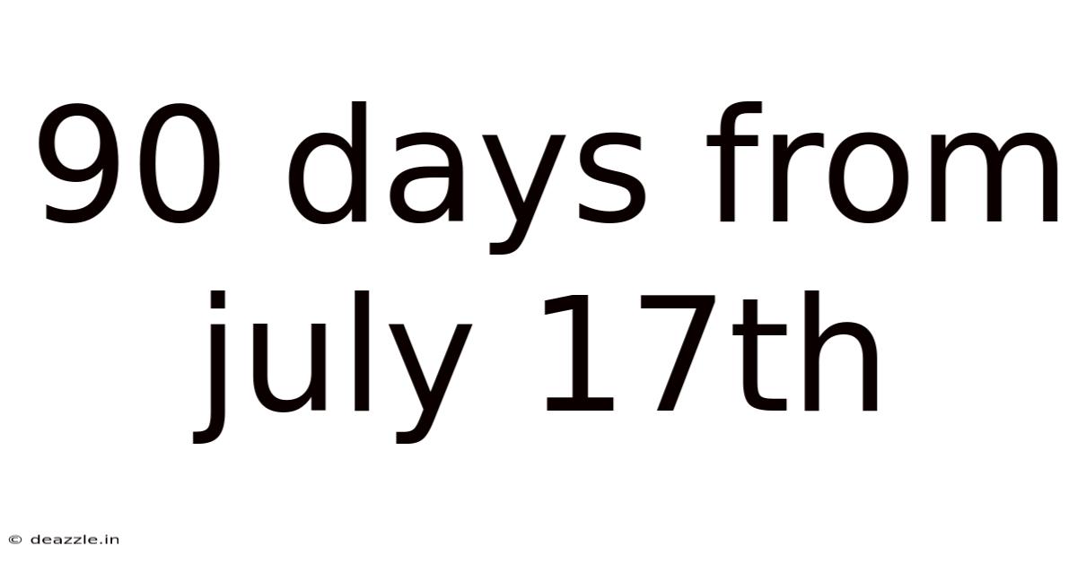 90 Days From July 17th