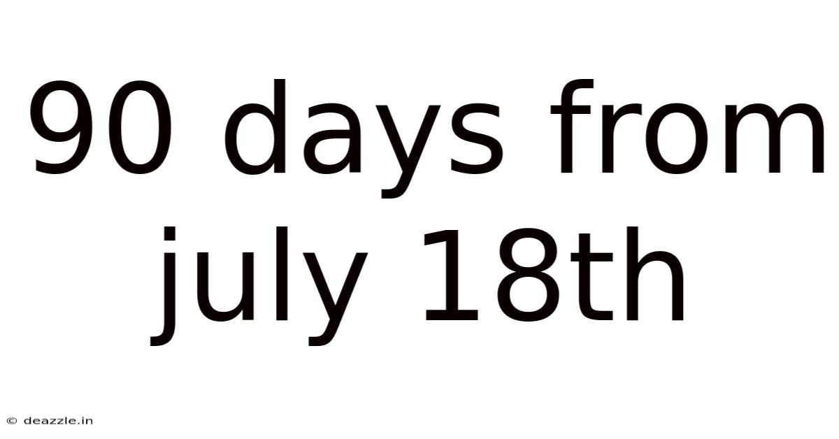90 Days From July 18th
