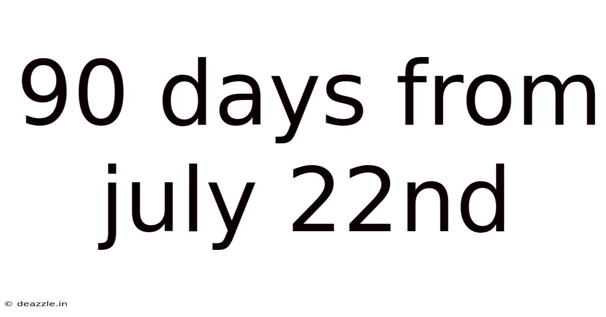 90 Days From July 22nd