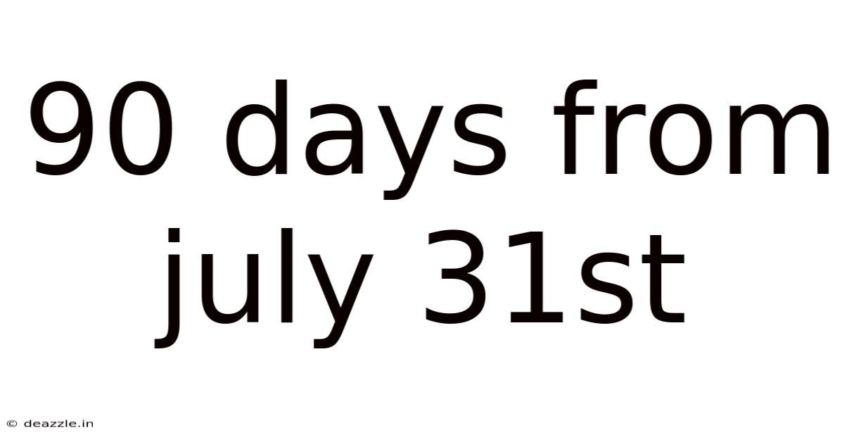 90 Days From July 31st