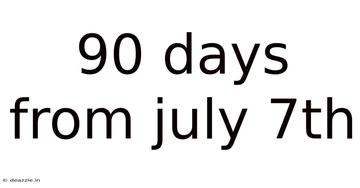 90 Days From July 7th