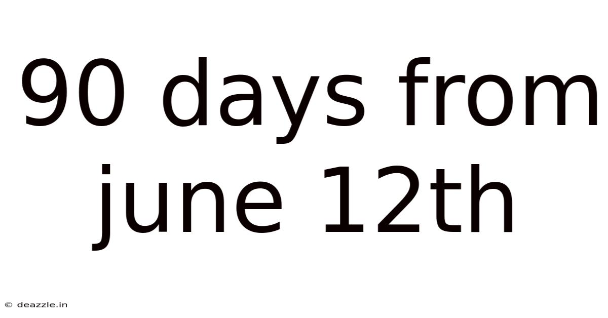 90 Days From June 12th