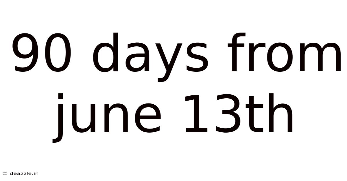 90 Days From June 13th