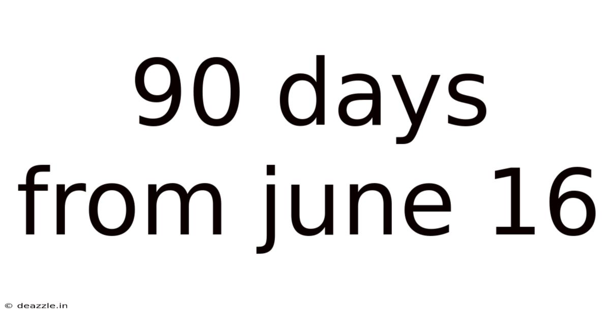 90 Days From June 16