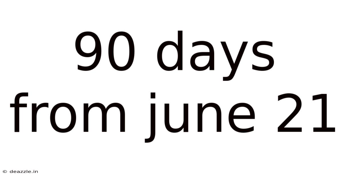 90 Days From June 21