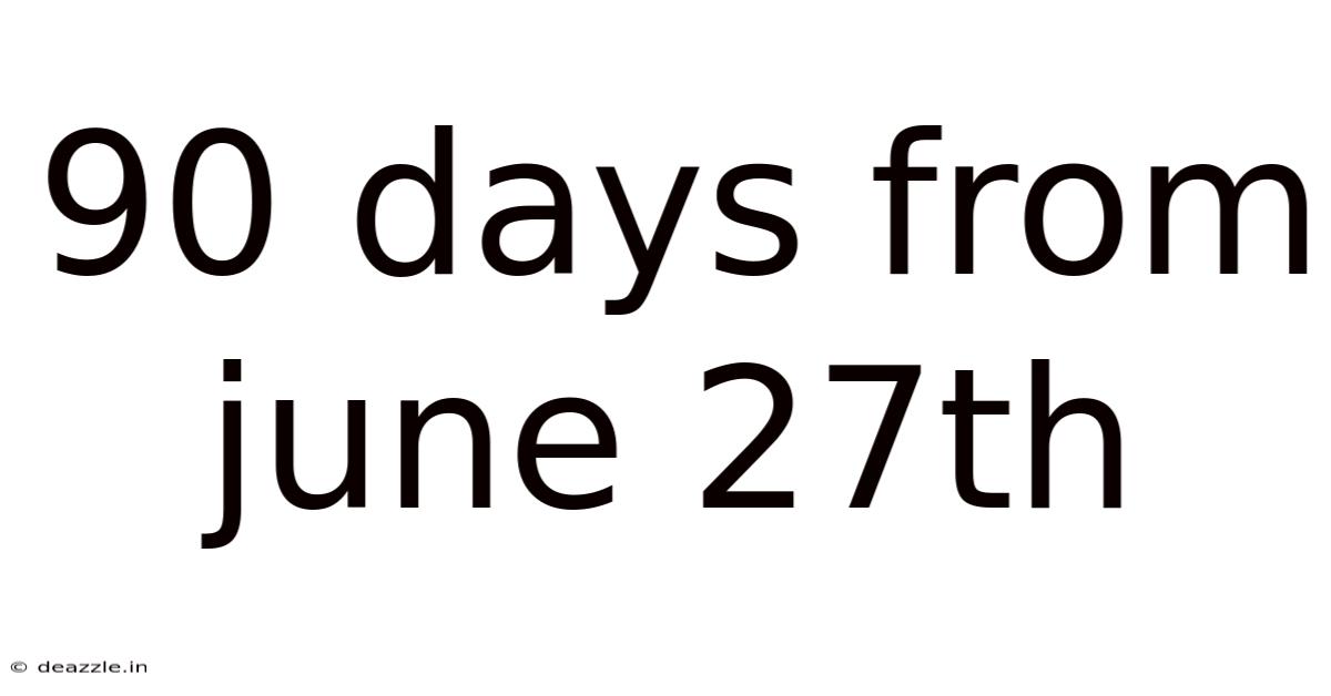90 Days From June 27th