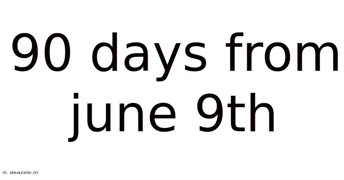 90 Days From June 9th