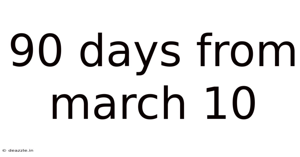 90 Days From March 10