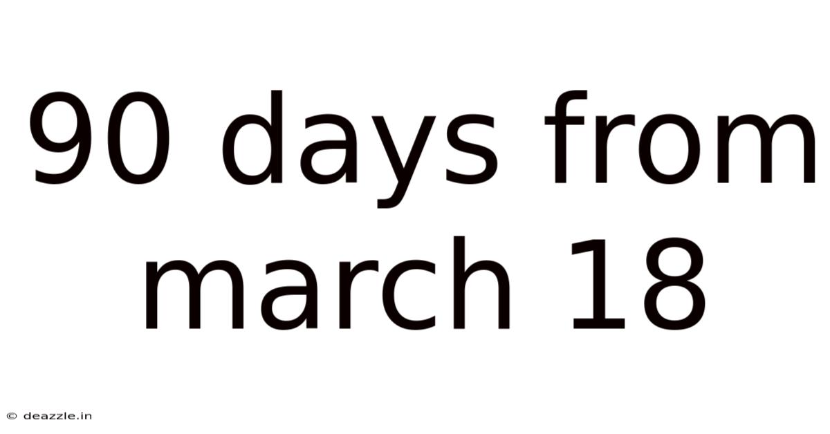 90 Days From March 18