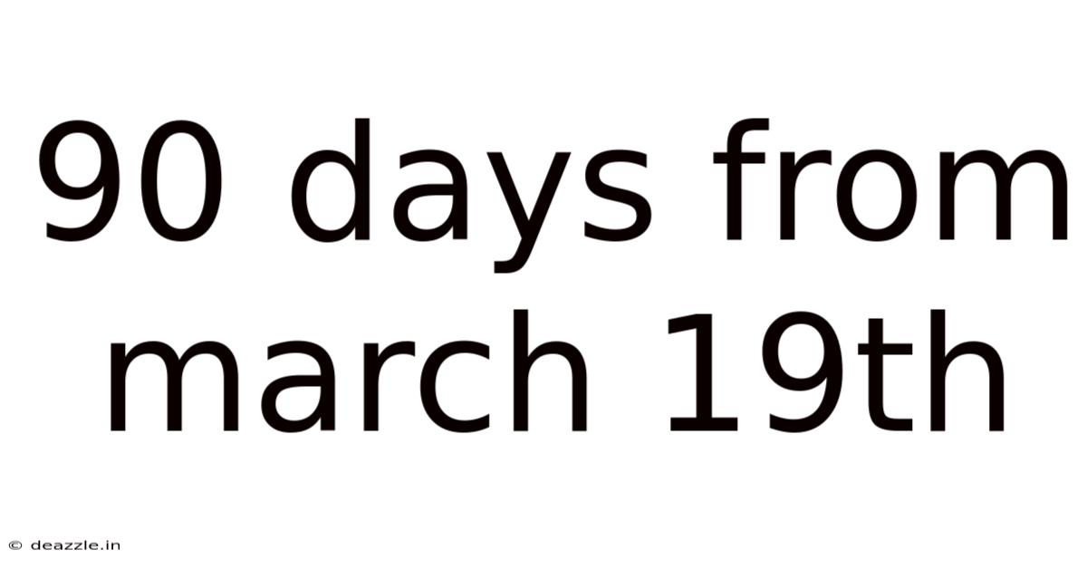 90 Days From March 19th